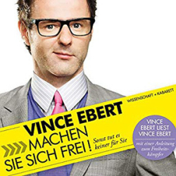 : Vince Ebert - Machen Sie sich frei! Sonst tut es keiner für Sie