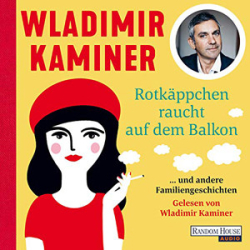 : Wladimir Kaminer - Rotkäppchen raucht auf dem Balkon und andere Familiengeschichten