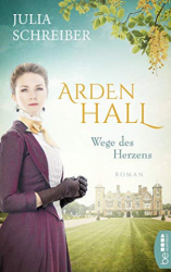 : Julia Schreiber - Arden Hall - Wege des Herzens