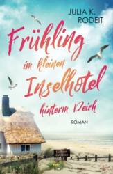 : Julia K  Rodeit - Frühling im kleinen Inselhotel hinterm Deich (Inselträume auf Amrum 1)