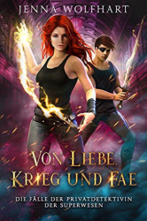 : Wolfhart, Jenna - Von Liebe, Krieg und Fae (Die Fälle der Privatdetektivin der Superwesen 6)