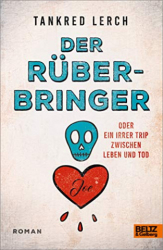 : Tankred Lerch - Der Rüberbringer oder Ein irrer Trip zwischen Leben und Tod