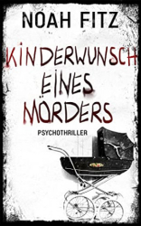 : Noah Fitz - Kinderwunsch eines Mörders ein Psychothriller