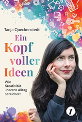 : Tanja Queckenstedt & Lisa Bitzer - Ein Kopf voller Ideen - Wie Kreativitaet unseren Alltag bereichert