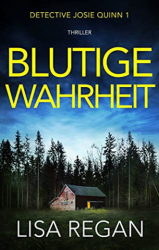 : Lisa Regan - Blutige Wahrheit Thriller (Detective Josie Quinn 1)