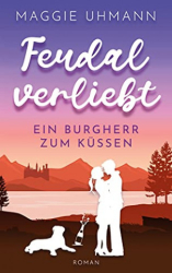 : Maggie Uhmann - Feudal verliebt Ein Burgherr zum Kuessen