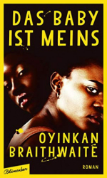 : Oyinkan Braithwaite - Das Baby ist meins