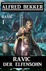 : Alfred Bekker - Ravic der Elfensohn Ravic 1