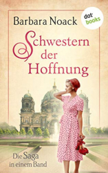 : Barbara Noack - Schwestern der Hoffnung - Die Saga in einem Band