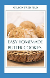 : Wilson Fred Ph D - Easy Homemade Butter Cookies  Soft and Chewy Chip Cookies Recipes