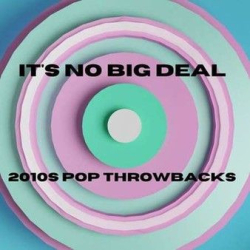 : It's No Big Deal - 2010s Pop Throwbacks (2022)