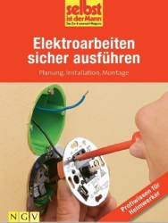 : selbst ist der Mann - Elektroarbeiten sicher ausführen - Profiwissen für Heimwerker