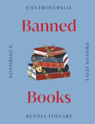 : Banned Books: The World's Most Controversial Books, Past and Present