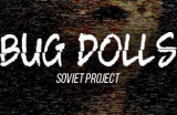 : Bug Dolls Soviet Project-TiNyiSo