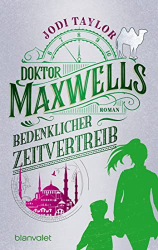 : Jodi Taylor - Doktor Maxwells bedenklicher Zeitvertreib (Die Chroniken von St. Mary's 8)