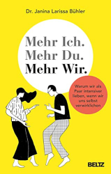 : Dr. Janina Larissa Bühler - Mehr Ich. Mehr Du. Mehr Wir.: Warum wir als Paar intensiver lieben, wenn wir uns selbst verwirklichen