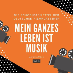 : Mein ganzes Leben ist Musik (Die schönsten Titel der deutschen Filmklassiker), Vol. 5 (2023)