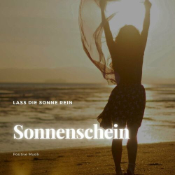 : Sonnenschein - lass die Sonne rein - Positive Musik (2023)