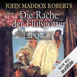 : John Maddox Roberts - SPQR 8 - Die Rache der Flussgötter