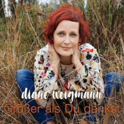 : Diane Weigmann - Größer Als Du Denkst (2019)