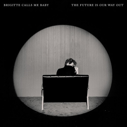 : Brigitte Calls Me Baby - The Future Is Our Way Out (2024)