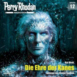 : Perry Rhodan Androiden 12 - Die Ehre der Kanes (Ungekürzt)