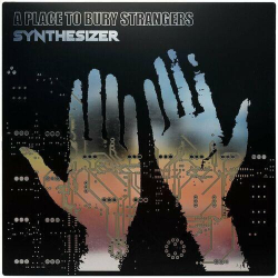 : A Place to Bury Strangers - Synthesizer (2024)